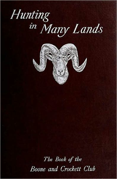 Hunting in Many Lands: The Book of the Boone and Crockett Club