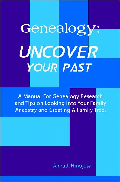 Genealogy: Uncover Your Past: A Manual For Genealogy Research and Tips on Looking Into Your Family Ancestry and Creating A Family Tree.