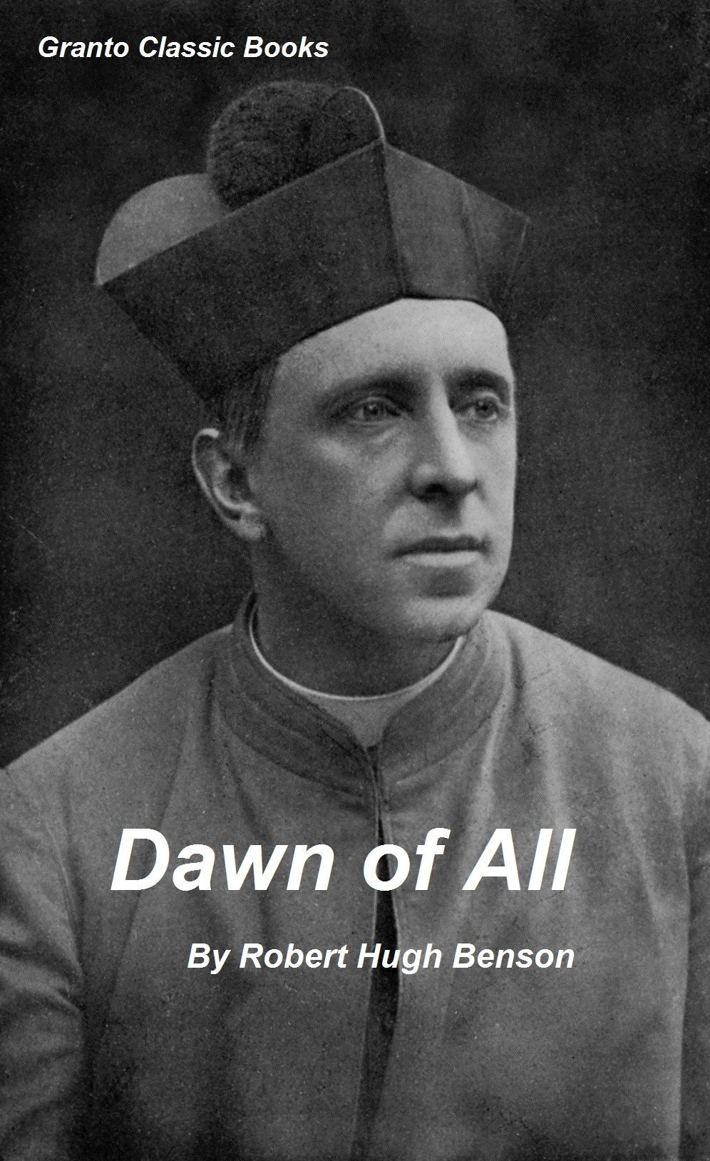 Dawn of All by Robert Hugh Benson ( Classic Series)