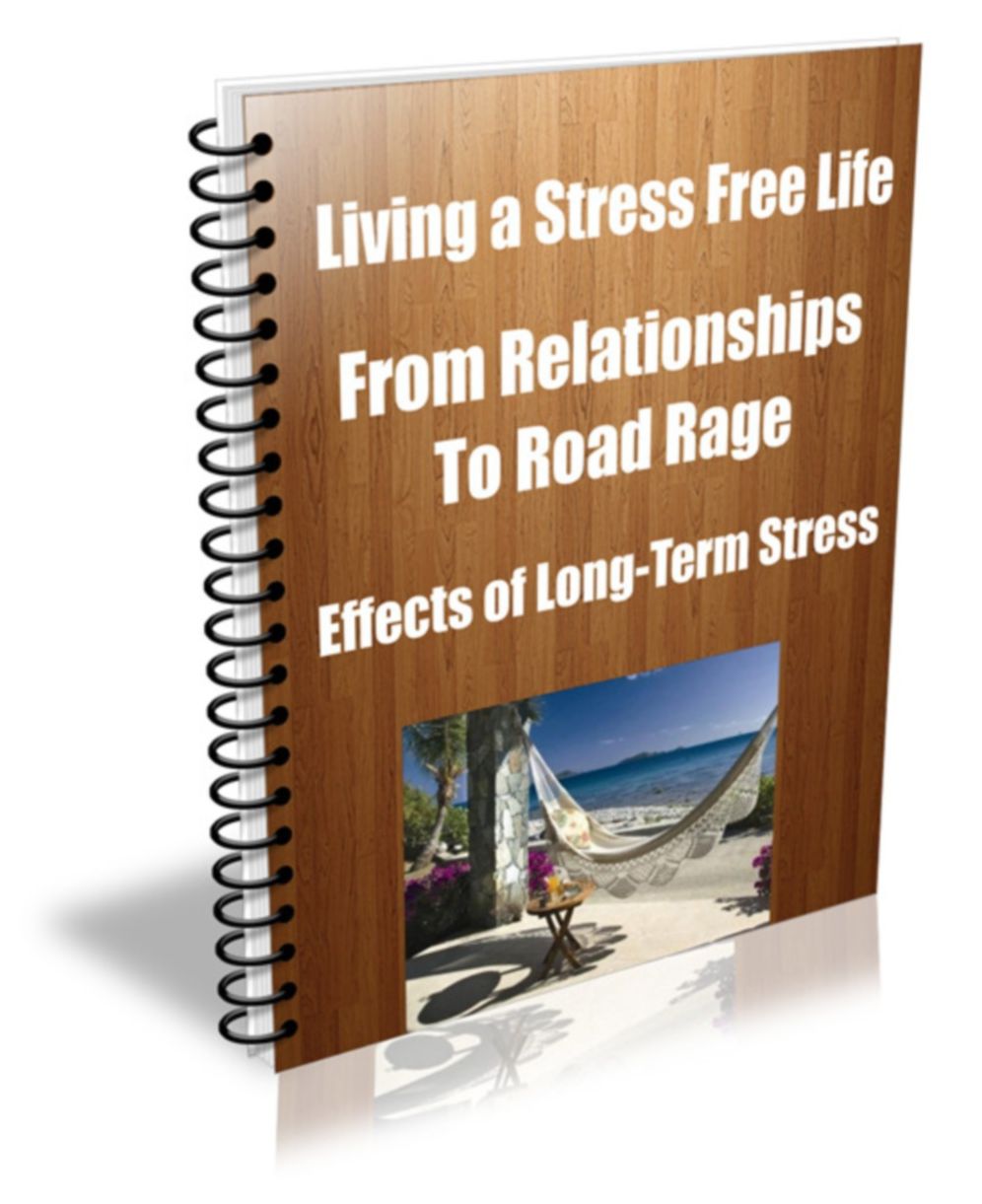 Living a Stress Free Life-From Relationships To Road Rage-Effects of Long-Term Stress