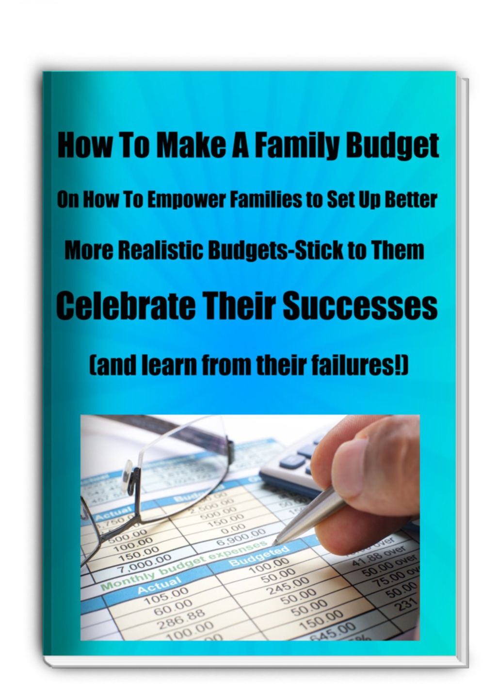 How To Make A Family Budget-This eBook Will Focus in On How To Empower Families to Set Up Better, More Realistic Budgets, Stick to Them and Celebrate Their Successes (and learn from their failures!)