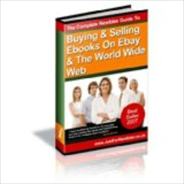 The Complete Newbies Guide To Buying & Selling Ebooks On Ebay & The World Wide Web