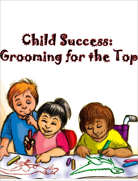 Child Success Grooming for the Top! plus 7 Ways to Help your children Achieve Success