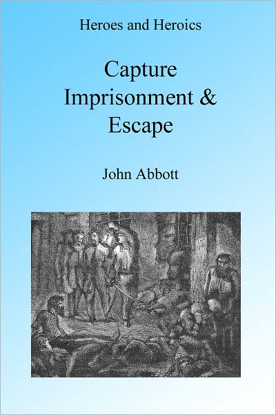 Capture, Imprisonment and Escape, Illustrated. by John Abbott