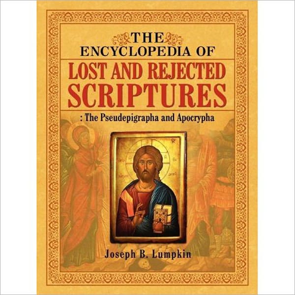 The Encyclopedia of Lost and Rejected Scriptures: The Pseudepigrapha and Apocrypha