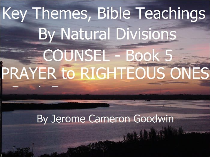 COUNSEL - PRAYER to RIGHTEOUS ONES - Book 5 -Key Themes And Bible Teachings By Natural Divisions