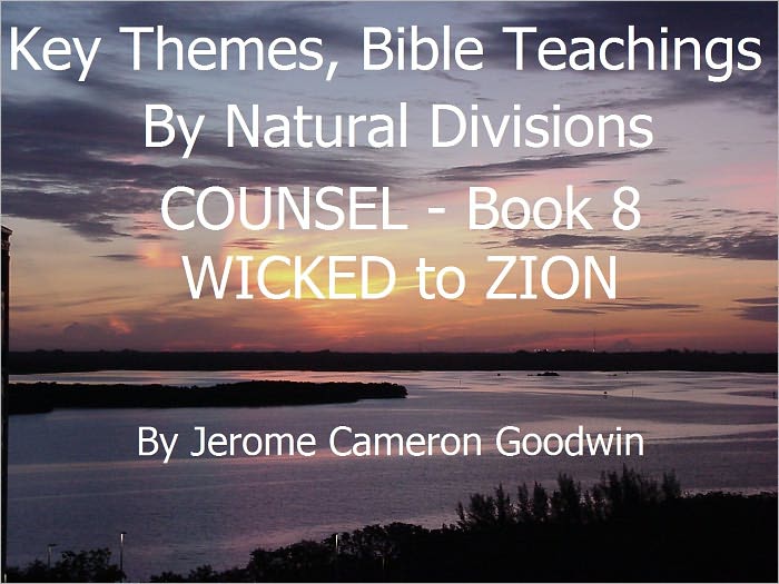 COUNSEL - WICKED to ZION - Book 8 - Key Themes And Bible Teachings By Natural Divisions