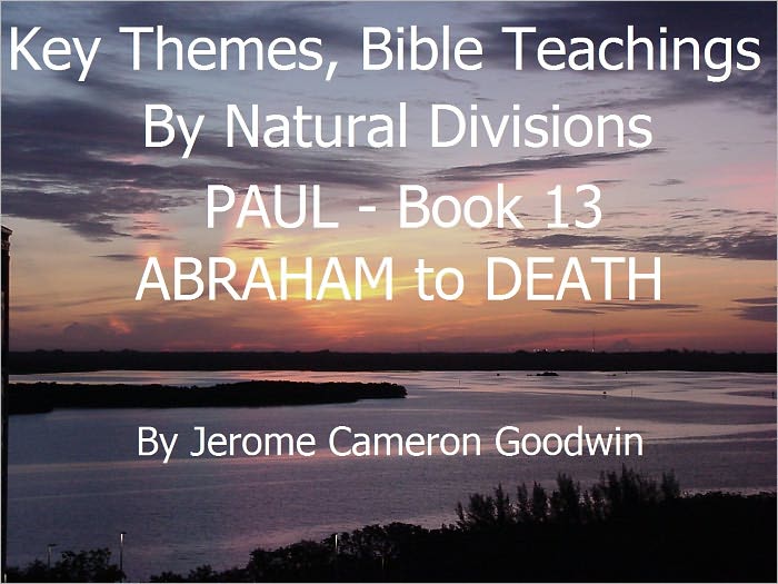PAUL - ABRAHAM to DEATH - Book 13 - Key Themes And Bible Teachings By Natural Divisions