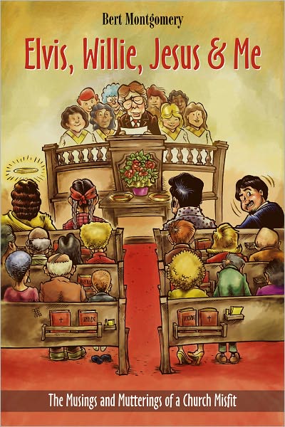 Elvis, Willie, Jesus & Me: The Musings and Mutterings of a Church Misfit