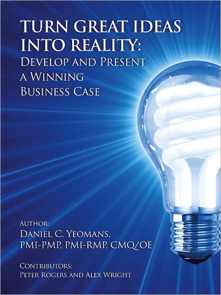 Turn Great Ideas into Reality: Develop and Present a Winning Business Case