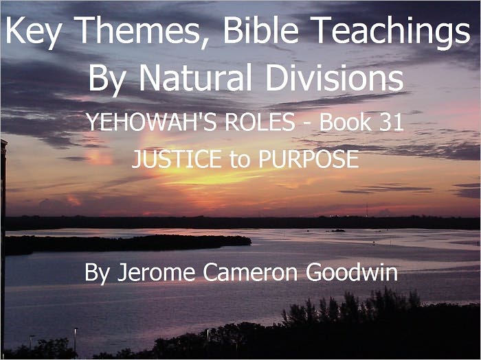 YEHOWAH'S ROLES - JUSTICE to PURPOSE - Book 31 - Key Themes And Bible Teachings By Natural Divisions