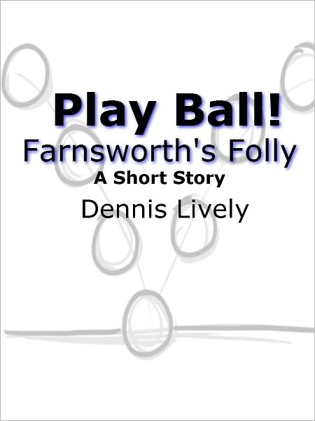 Play Ball! Farnsworth's Folly; A Short Story