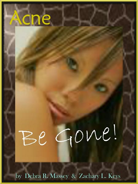 Acne Be Gone! ;Solutions To Your Acne Skin Care And A Plan For Natural Acne Treatment: