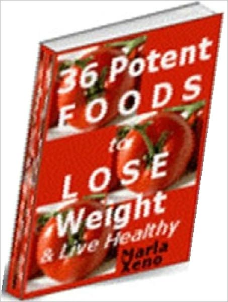 Best 36 Potent Foods to Lose Weight & Live Healthy - Natural Foods and Weight Control ebook