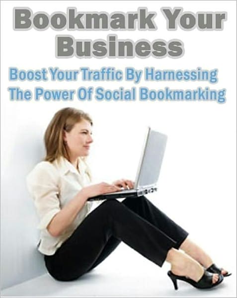 Bookmark Your Business: Boost Your Traffic By Harnessing The Power Of Social Bookmarking