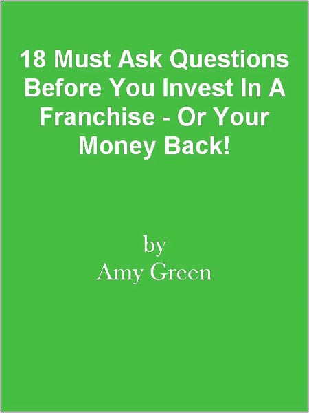 18 Must Ask Questions Before You Invest In A Franchise - Or Your Money Back!