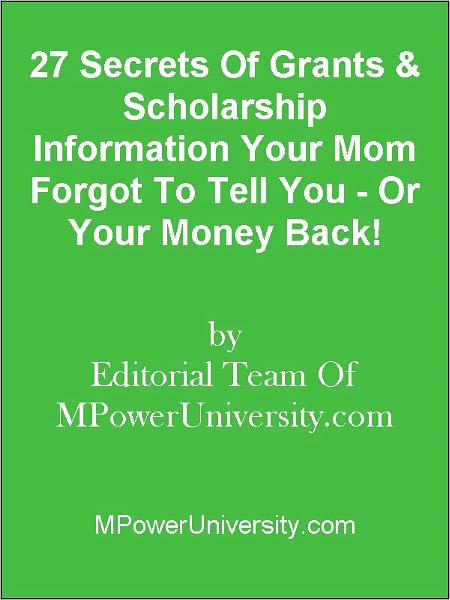 27 Secrets Of Grants & Scholarship Information Your Mom Forgot To Tell You - Or Your Money Back!