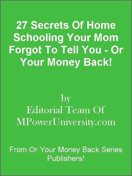 27 Secrets Of Home Schooling Your Mom Forgot To Tell You - Or Your Money Back!