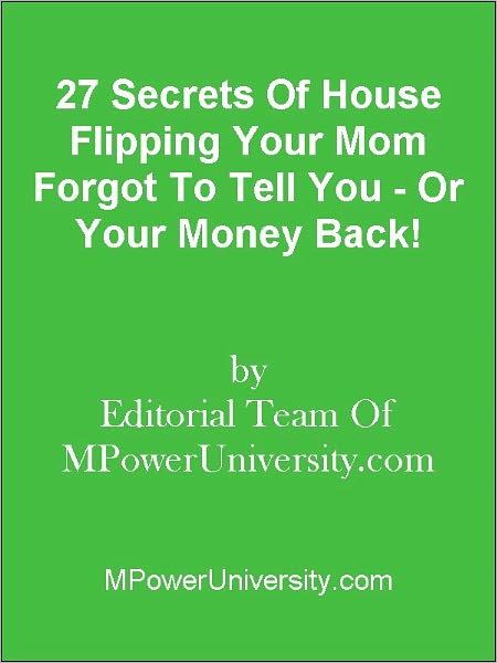 27 Secrets Of House Flipping Your Mom Forgot To Tell You - Or Your Money Back!