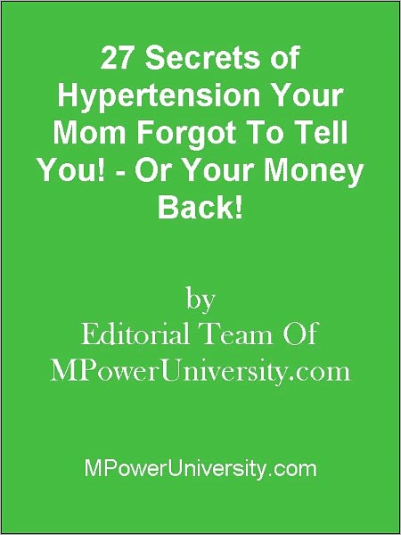 27 Secrets of Hypertension Your Mom Forgot To Tell You! - Or Your Money Back!