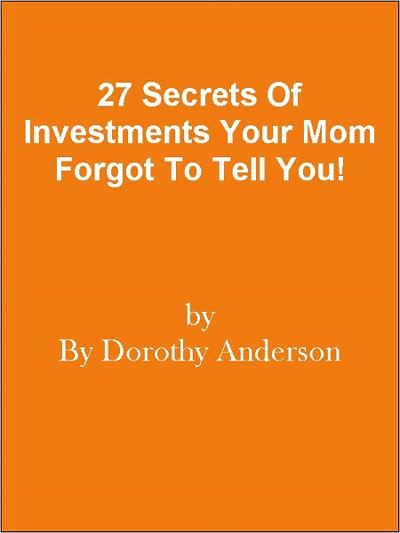 27 Secrets Of Investments Your Mom Forgot To Tell You!
