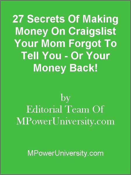 27 Secrets Of Making Money On Craigslist Your Mom Forgot To Tell You - Or Your Money Back!