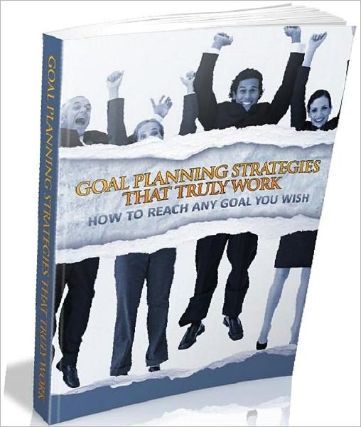 Goal Planning Strategies That Really Work - How To Reach Any Goal You Wish