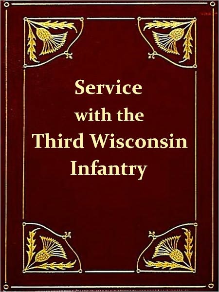 A Narrative of Service with the Third Wisconsin Infantry [Illustrated]