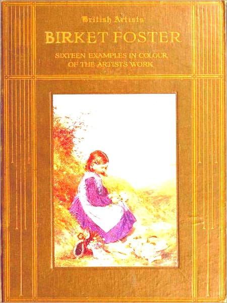 Birket Foster, R.W.S., Sixteen Examples in Colour of the Artist's Work [Illustrated]