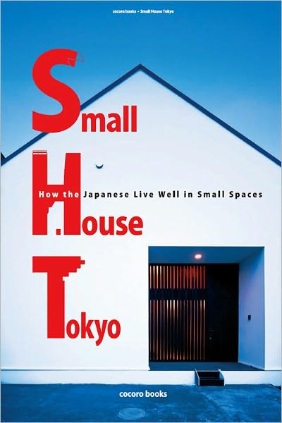 Small House Tokyo: How the Japanese Live Well in Small Spaces