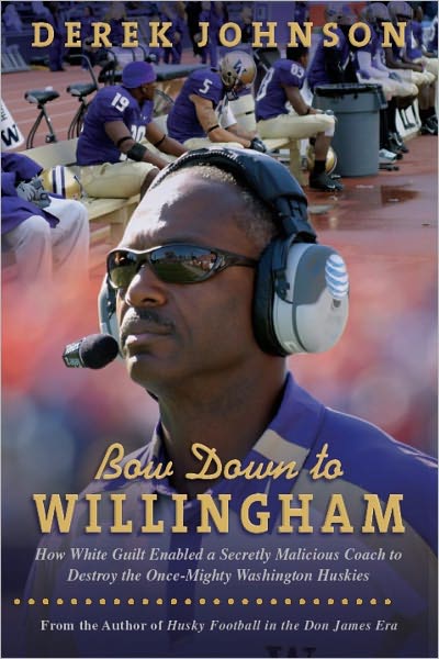 Bow Down to Willingham: How White Guilt Enabled a Secretly Malicious Coach to Destroy the Once-Mighty Washington Huskies