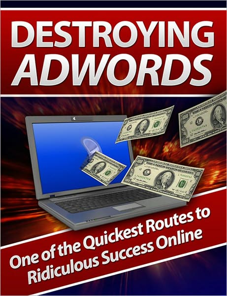 Destroying AdWords: One of the Quickest Routes to Ridiculous Success Online