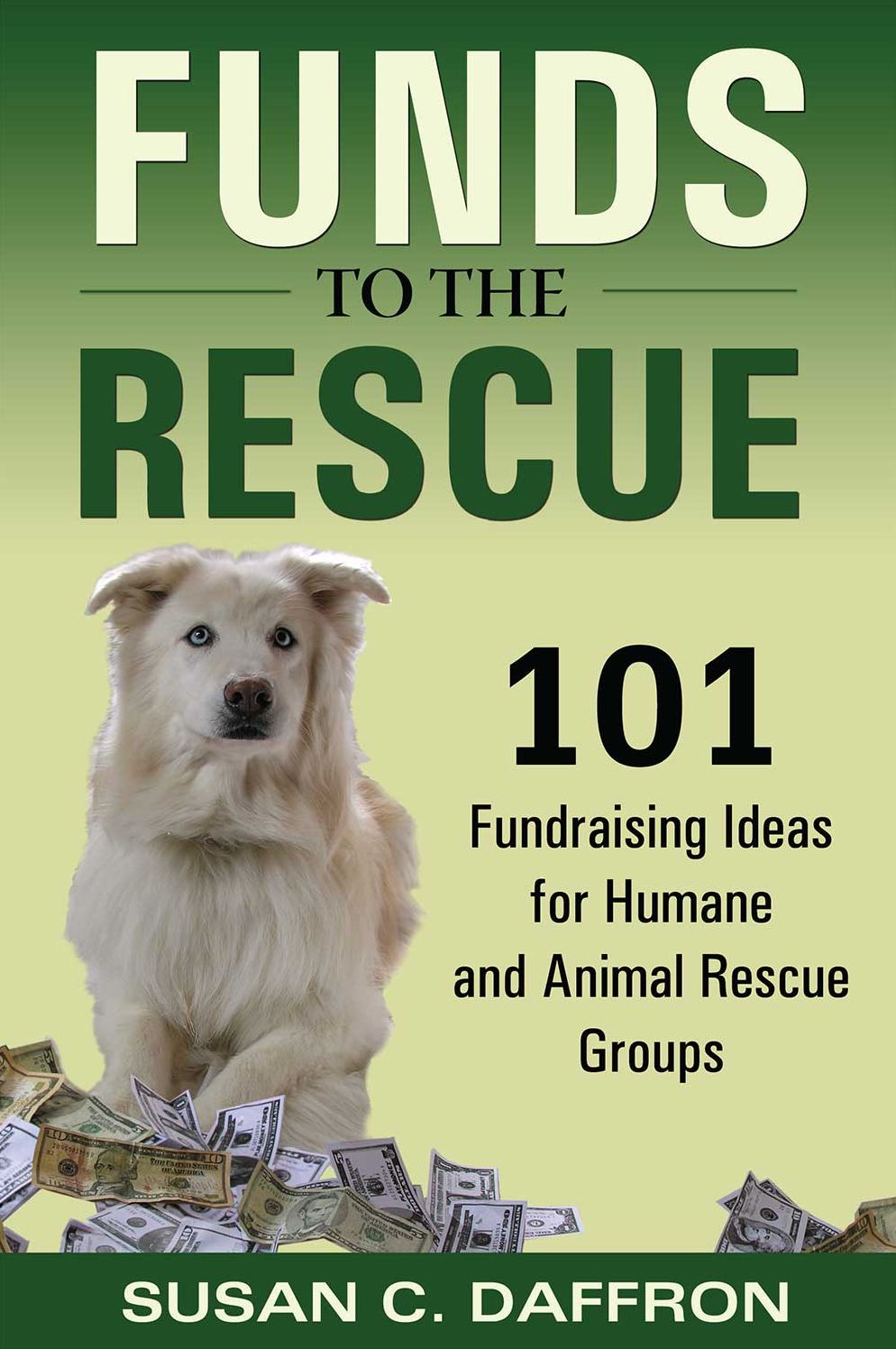 Funds to the Rescue: 101 Fundraising Ideas for Humane and Animal Rescue Groups