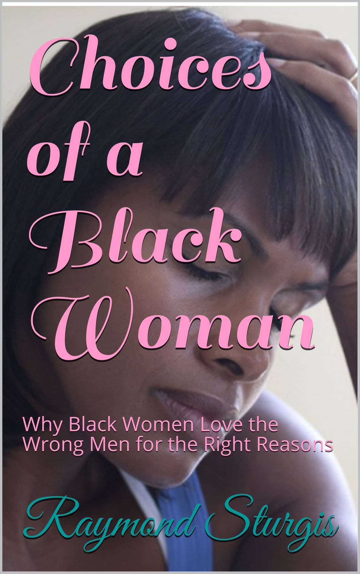 Choices of a Black Woman: Why Black Women Love the Wrong Men for the Right Reasons