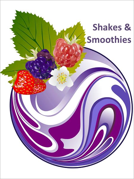 Shakes & Smoothies - Yummy Recipes For Health And Fitness