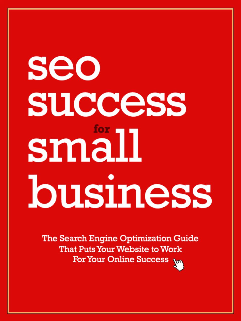 SEO Success for Small Business: Put Your Website to Work for Your Online Success