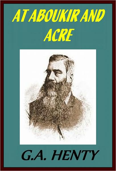 AT ABOUKIR AND ACRE A Story of Napoleon's Invasion of Egypt by G. Henty