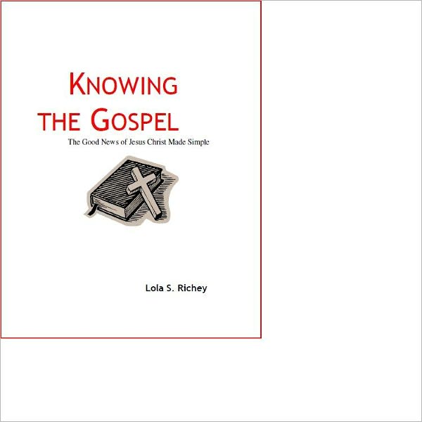 Knowing the Gospel: The Good News of Jesus Christ Made Simple