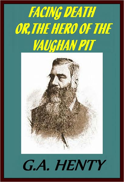 FACING DEATH OR, THE HERO OF THE VAUGHAN PIT