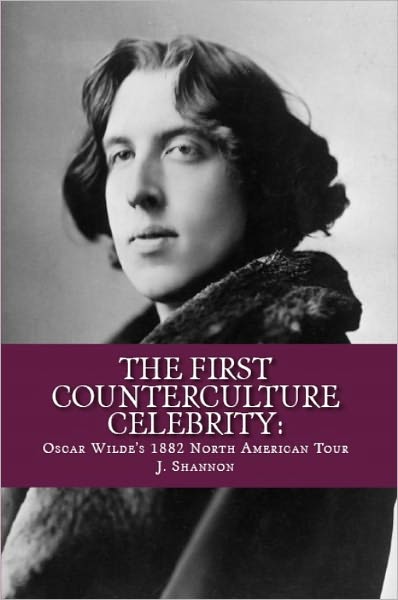 The First Counterculture Celebrity: Oscar Wilde's 1882 North American Tour