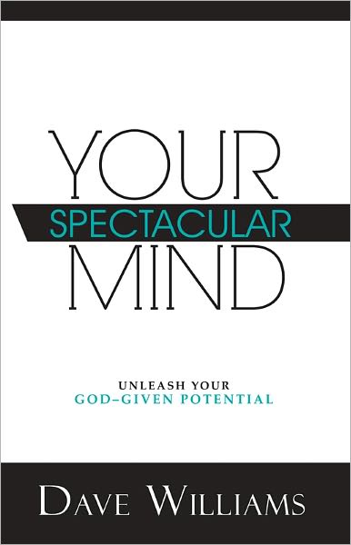 Your Spectacular Mind: Unleash Your God-Given Potential