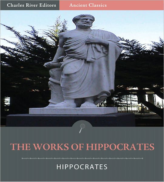 The Works of Hippocrates: 17 Works including the Hippocratic Oath, On the Surgery, Of the Epidemics, and More (Illustrated)