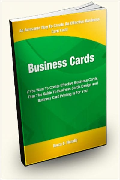 Business Cards; If You Want to Create Effective Business Cards, Then this Guide to Business Card Design and Business Card Printing is for You!