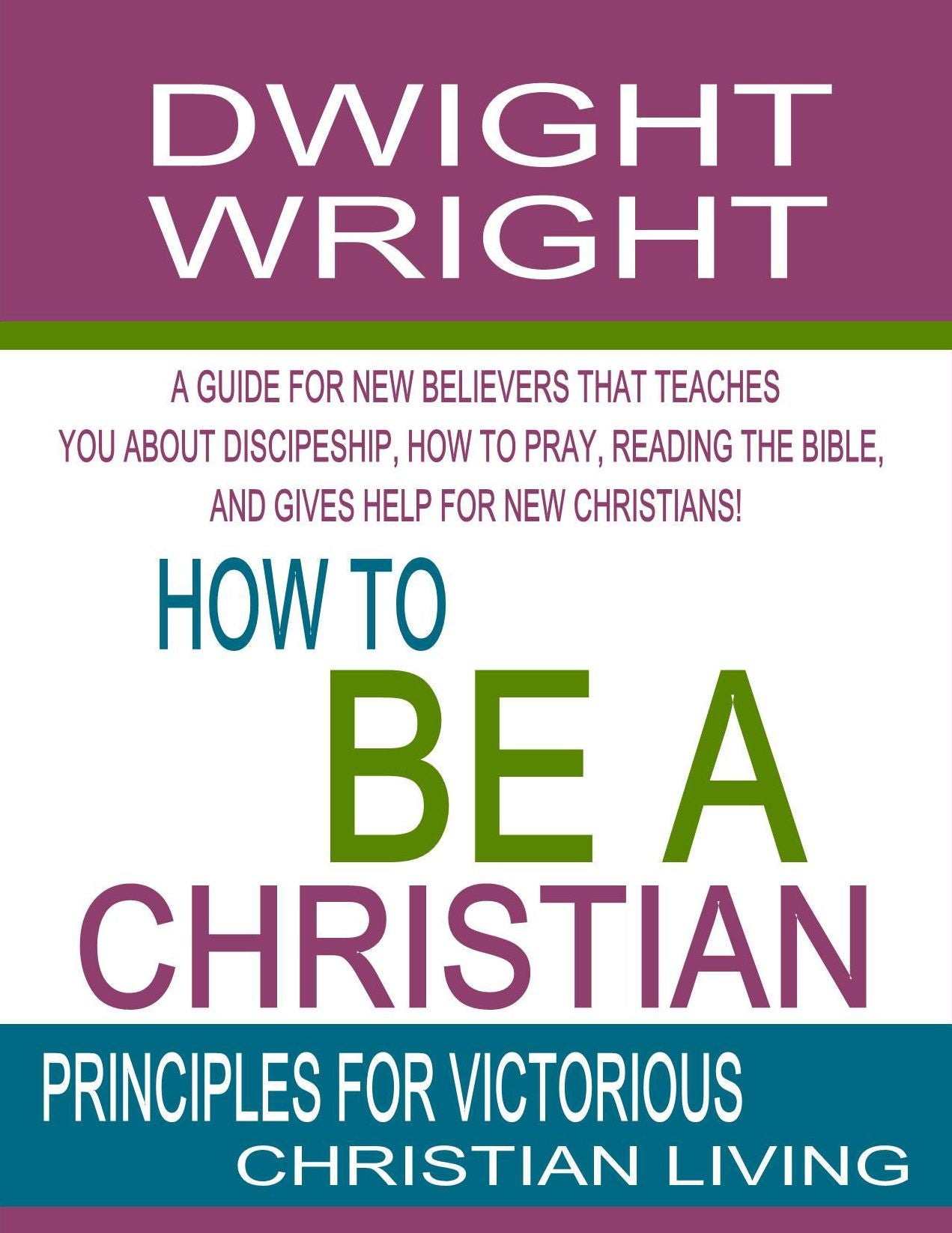 How To Be A Christian; Principles For Victorious Christian Living
