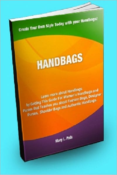 HANDBAGS; Learn More About Handbags by Getting This Guide For Women’s Handbags and Purses That Teaches You About Fashion Bags, Designer Purses, Shoulder Bags and Authentic Handbags