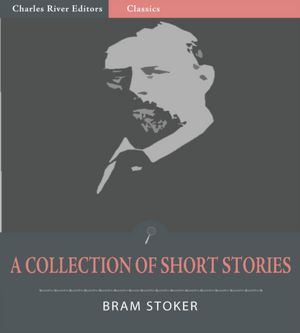 A Collection of Bram Stoker’s Short Stories: Dracula’s Guest and 8 Others (Illustrated)