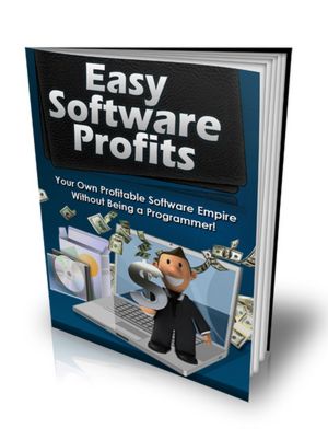 Easy Software Profits - Your Own Profitable Software Empire Without Being A Programmer!