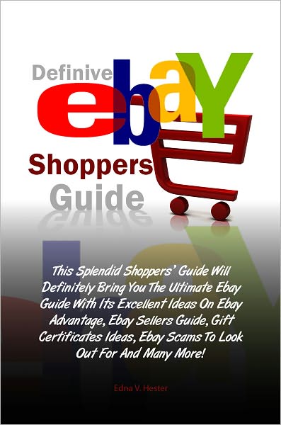 Definitive Ebay Shoppers Guide: This Splendid Shoppers’ Guide Will Definitely Bring You The Ultimate Ebay Guide With Its Excellent Ideas On Ebay Advantage, Ebay Sellers Guide, Gift Certificates Ideas, Ebay Scams To Look Out For And Many More!
