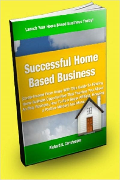 Successful Home Based Business; Create Income From Home With This Guide To Finding Home Business Opportunities That Teaches You About An Ebay Business, How To Be A Super Affiliate, Keeping A Positive Mindset And More!
