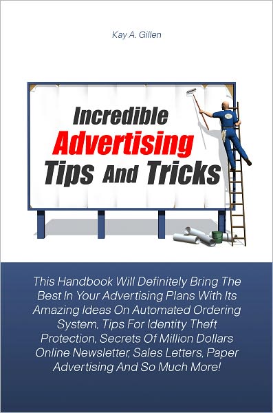 Incredible Advertising Tips And Tricks: This Handbook Will Definitely Bring The Best In Your Advertising Plans With Its Amazing Ideas On Automated Ordering System, Tips For Identity Theft Protection, Secrets Of Million Dollars Online Newsletter, Sales Let